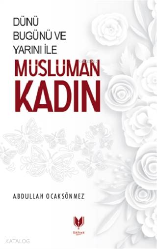 Dünü Bugünü ve Yarını İle Müslüman Kadın | Abdullah Köksal Ocaksönmez | Rabbani Yayınevi | 9786050603620 | 