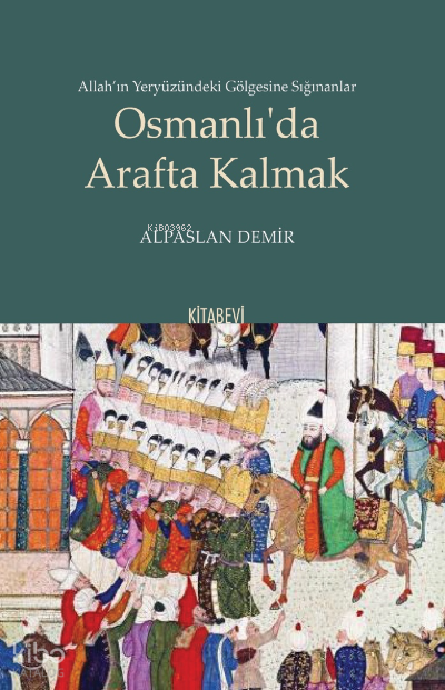 Osmanlı’da Arafta Kalmak;Allah’ın Yeryüzündeki Gölgesine Sığınanlar