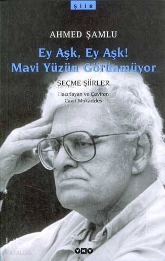  Ey Aşk Ey Aşk Mavi Yüzün Görünmüyor | Ey Aşk Ey Aşk Mavi Yüzün Görünmüyor | Ahmed Şamlu | Cavit Mukaddes | Editör Murat Yalçın Hazırlayan Cavit Mukaddes Kapak Tasarımı Nahide Dikel | Yapı Kredi Yayınları ( YKY ) | 9789750807855 
