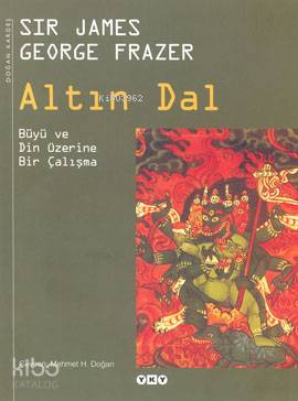  Altın Dal Büyü ve Din Üzerine Bir Çalışma (Ciltli) | Sir James George Frazer | Mehmet H Doğan | Editör Betül Kadıoğlu Tasarım Nahide Dikel | Yapı Kredi Yayınları ( YKY ) | 9789750808791 | 