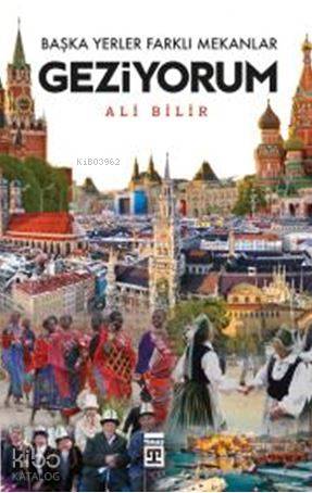  Başka Yerler Farklı Mekanlar Geziyorum | Ali Bilir | Timaş Tarih | 9786050827811 | 