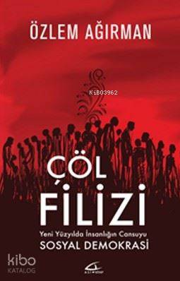  Çöl Filizi Yeni Yüzyılda İnsanlığın Cansuyu Sosyal Demokrasi | Özlem Ağırman | Volkan Karakaş | Meryem Yardımcı | Asi Kitap Yayınları | 9786059331333 | 