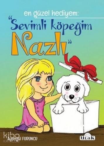  Sevimli Köpeğim Nazlı En Güzel Hediyem | Ayşegül Furuncu | Arzu Başer | Ulak Yayınları | 9786059588041 | 