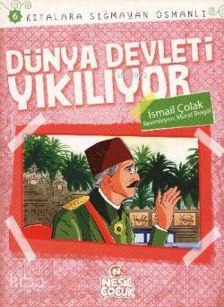  Dünya Devleti Yıkılıyor Kıtalara Sığmayan Osmanlı 6 | İsmail Çolak | Emel Nermin Temel | Nesil Yayınları | 9789752698581 | 