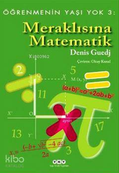  Meraklısına Matematik Öğrenmenin Yaşı Yok 3 | Meraklısına Matematik Öğrenmenin Yaşı Yok 3 | Denis Guedj | Olcay Kunal | Ömer Şişman | Ersel Topraktepe | Elif Rifat Türkay | Yapı Kredi Yayınları ( YKY ) | 9789750825569 
