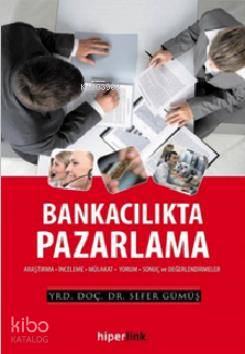  Bankacılıkta Pazarlama Araştırma İnceleme Mülakat Yorum Sonuç ve Değerlendirmeler | Sefer Gümüş | Yusuf Günbaş | Hiperlink Yayınları | 9789944157803 | 