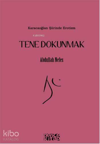  Tene Dokunmak Karacoğlan Şiirinde Erotizm | Tene Dokunmak Karacoğlan Şiirinde Erotizm | Abdullah Nefes | Bence Kitap | 9786054621705 