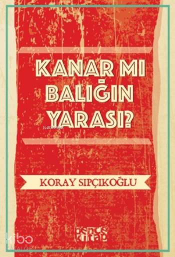  Kanar Mı Balığın Yarası | Kanar Mı Balığın Yarası | Ceyda Pırıl Köstem | Koray Sıpçıkoğlu | Bence Kitap | 9786059158244 