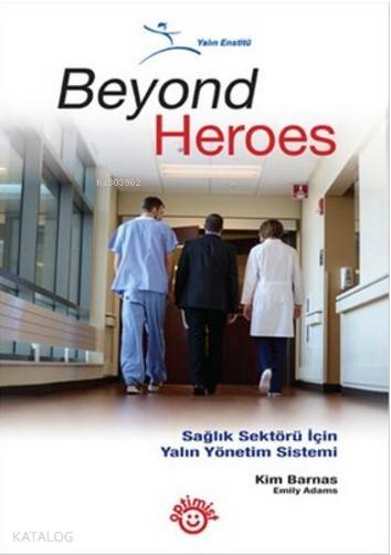  Beyond Heroes Sağlık Sektörü İçin Yalın Yönetim Sistemi | Ayşe Soydan | Cemal Engin | Kim Barnas | Emily Adams | Kim BarnasEmily Adams | Optimist Yayım Dağıtım | 9786053223030 | 