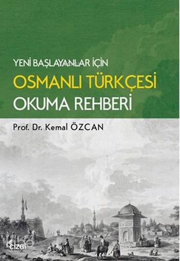  Yeni Başlayanlar için Osmanlı Türkçesi Okuma Rahberi | Yeni Başlayanlar için Osmanlı Türkçesi Okuma Rahberi | Kemal Özcan | Çizgi Kitabevi | 9786051960487 