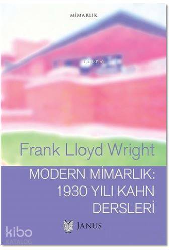  Modern Mimarlık 1930 Yılı Kahn Dersleri | Frank Lloyd Wright | Alp Tümertekin | Janus Yayınları | 9786056717871 | 