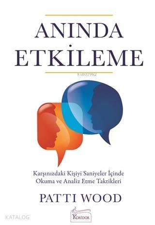  Anında Etkileme Karşınızdaki Kişiyi Saniyeler İçinde Okuma ve Analiz Etme Taktikleri | Patti Wood | Burcu Yüksel | Koridor Yayıncılık | 9786059702805 | 