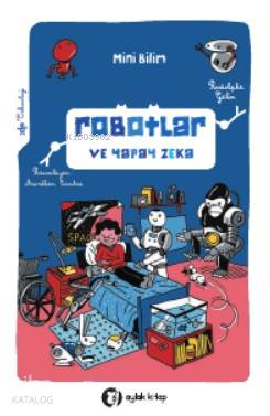  Mini Bilim Robotlar ve Yapay Zeka | Sertaç Canbolat | Rodolphe Gelin | Aylak Kitap | 9786056988714 | 