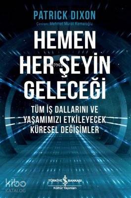  Hemen Her Şeyin Geleceği | Hemen Her Şeyin Geleceği | Patrick Dixon | Mehmet Murat Kemaloğlu | Türkiye İş Bankası Kültür Yayınları | 9786257999625 