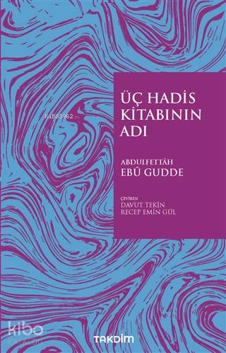  Üç Hadis Kitabının Adı | Üç Hadis Kitabının Adı | Abdulfettah Ebu Gudde | Recep Emin GülDavut Tekin | Takdim Yayınları | 9786257251013 