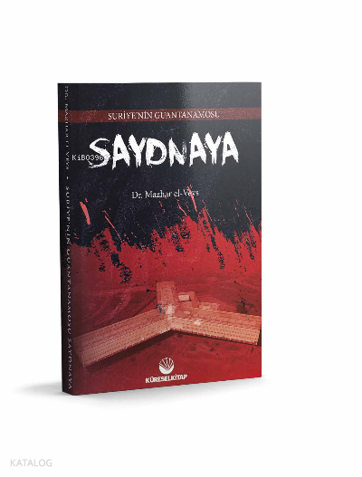  Suriyenin Guatanamosu Saydnaya | Suriyenin Guatanamosu Saydnaya | Mazhar el Veys | Mehdi Canpolat | Küresel Kitap | 9786258230581 
