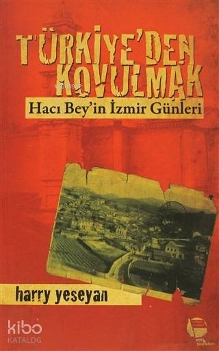  Türkiyeden Kovulmak Hacı Beyin İzmir Günleri | Harry Yeseyan | Zafer Avşar | Özlem Sarıyıldız | Belge Yayınları | 9789753440639 | 