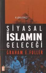  Siyasal İslamın Geleceği | Graham E Fuller | Mustafa Acar | Timaş Yayınları | 9799753629842 | 