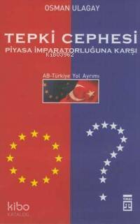  Tepki Cephesi Piyasa İmparatorluğuna Karşı Ab türkiye Yol Ayrımı | Osman Ulagay | Timaş Yayınları | 9799752633307 