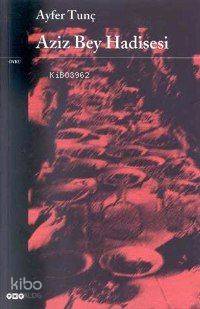  Aziz Bey Hadisesi | Aziz Bey Hadisesi | Ayfer Tunç | Yapı Kredi Yayınları ( YKY ) | 9789753635684 