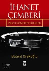  İhanet Çemberi Pkkyı Yöneten Türkler | Bülent Orakoğlu | Timaş Yayınları | 9789752637085 
