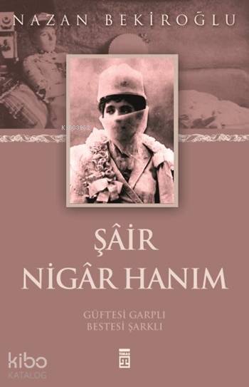  Şâir Nigâr Hanım | Nazan Bekiroğlu | Seval Akbıyık | Timaş Yayınları | 9789752637634 