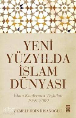  Yeni Yüzyılda İslam Dünyası | Ekmeleddin İhsanoğlu | Timaş Yayınları | 9786050808216 | 