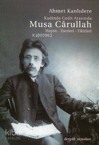  Kadimle Cedit Arasında Musa Cârullah Hayatı Eserleri Fikirleri | Ahmet Kanlıdere | Dergah Yayınları | 9789759950019 | 