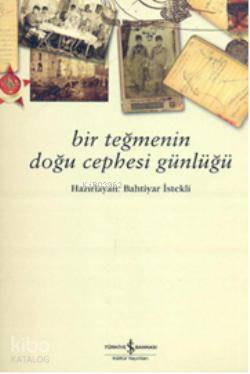 Bir Teğmenin Doğu Cephesi Günlüğü | Bir Teğmenin Doğu Cephesi Günlüğü | Bahtiyar İstekli | Özlem Çekmece | Türkiye İş Bankası Kültür Yayınları | 9789944886918 