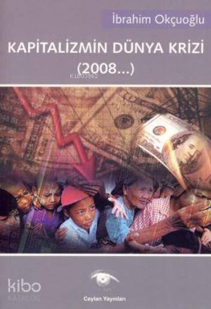  Kapitalizmin Dünya Krizi (2008) | İbrahim Okçuoğlu | Necati Abay | Mehmet Ali Çubuk | Ceylan Yayınları | 9789756304846 | 