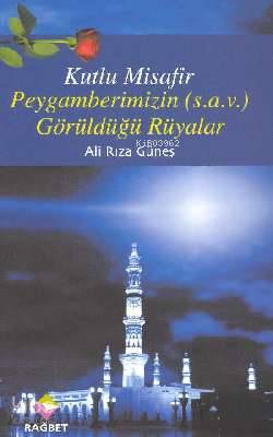  Kutlu Misafir Peygamberimizin (SAV) Görüldüğü Rüyalar | Ali Rıza Güneş | Rağbet Yayınları | 9789756373972 | 