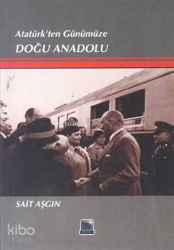  Atatürkten Günümüze Doğu Anadolu | Sait Aşgın | İmaj Yayıncılık | 9789757852889 | 