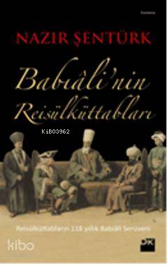 Babialinin Reisülküttabları Reisülküttabların 118 Yıllık Babıali Serüveni | Nazır Şentürk | Doğan Kitap | 9786050911381 | 