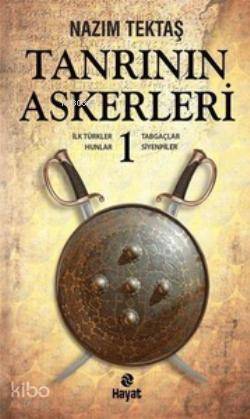  Tanrının Askerleri 1 İlk Türkler Hunlar Tabgaçlar Siyenpiler | Nazım Tektaş | Erol Şahnacı | Hayat Yayınları | 9786051510002 | 