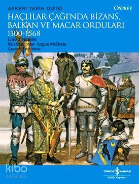  Haçlılar Çağında Bizans Balkan ve Macar Orduları | Haçlılar Çağında Bizans Balkan ve Macar Orduları | David Nicolle | Emir Yener | Türkiye İş Bankası Kültür Yayınları | 9786053609667 