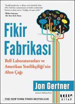  Fikir Fabrikası Bell Laboratuvarları ve Amerikan Yenilikçiliğinin Altın Çağı | Fikir Fabrikası Bell Laboratuvarları ve Amerikan Yenilikçiliğinin Altın Çağı | Jon Gertner | Mehveş Draz | Modus Kitap | 9786058651845 