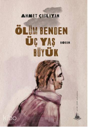  Ölüm Benden Üç Yaş Büyük | Ölüm Benden Üç Yaş Büyük | Ahmet Çağlayan | Yitik Ülke Yayınları | 9786054841417 