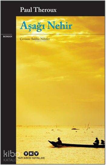  Aşağı Nehir | Paul Theroux | Saliha Nilüfer | Şeyda Öztürk | Yapı Kredi Yayınları ( YKY ) | 9789750836312 | 