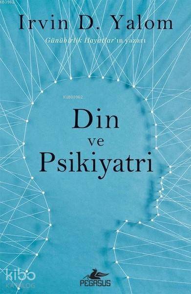  Din ve Psikiyatri | Irvin D Yalom | Zeliha Babayiğit | Yunus Bora Ülke | Rumeysa Nur Ercan | Pegasus Yayıncılık | 9786052992777 | 