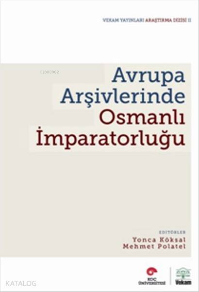  Avrupa Arşivlerinde Osmanlı İmparatorluğu | Kolektif | Mehmet PolatelYonca Köksal | Vekam Yayınları | 9789759780258 | 