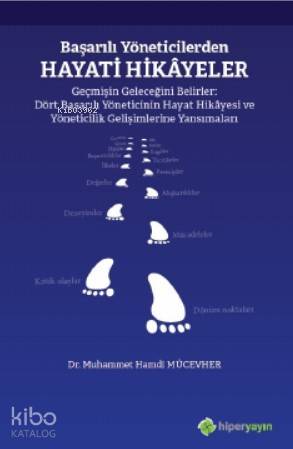  Başarılı Yöneticilerden Hayati Hikâyeler Geçmişin Geleceğini Belirler Dört Başarılı Yöneticinin Hayat Hikâyesi ve Yöneticilik Gelişimlerine Yansımaları | Muhammet Hamdi Mücevher | Hiper Yayınları | 9786052818480 | 