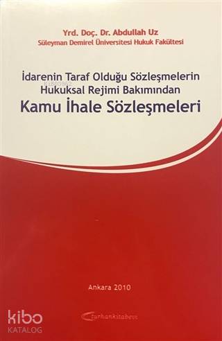  İdarenin Taraf Olduğu Sözleşmelerin Hukuksal Rejimi Bakımından Kamu İhale Sözleşmeleri | İdarenin Taraf Olduğu Sözleşmelerin Hukuksal Rejimi Bakımından Kamu İhale Sözleşmeleri | Abdullah Uz | Turhan Kitabevi | 9786055593193 