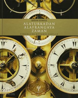  Alaturkadan Alafrangaya Zaman (Ciltli) Osmanlıda Mekanik Saatler | Doğan Gündüz | Ege Yayınları | 9786054701889 | 