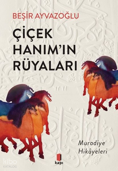  Çiçek Hanımın Rüyaları Muradiye Hikayeleri | Çiçek Hanımın Rüyaları Muradiye Hikayeleri | Beşir Ayvazoğlu | Kapı Yayınları | 9786256661073 