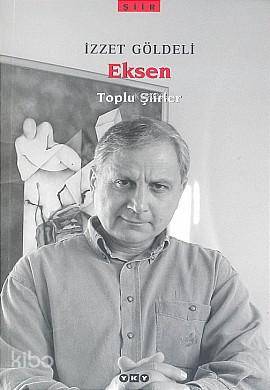  Eksen Toplu Şiirler | Eksen Toplu Şiirler | İzzet Göldeli | Editör Onca Tapınç Kapak Tasarımı Nahide Dikel | Yapı Kredi Yayınları ( YKY ) | 9789750809354 