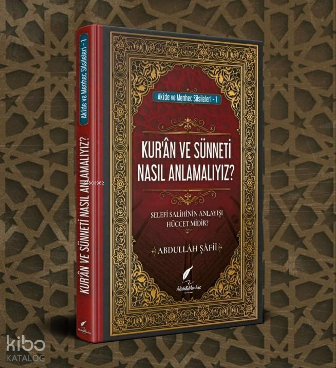  Kuran ve Sünneti Nasıl Anlamalıyız | Kuran ve Sünneti Nasıl Anlamalıyız | Abdullah Şafi | Ahmet Alpak | Akide ve Menhec Yayınları | 9786250073803 