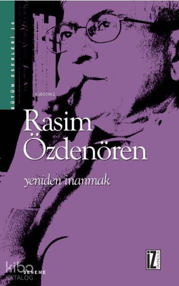  Yeniden İnanmak | Yeniden İnanmak | Rasim Özdenören | İz Yayıncılık | 9789753551694 
