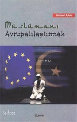  Müslümanı Avrupalılaştırmak | Mahmut Aşkar | Toprak Kitap | 9789754734881 