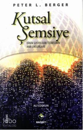  Kutsal Şemsiye Dinin Sosyolojik Teorisinin Ana Unsurları | Peter L Berger | Ali Coşkun | Hasan Lütfi Ramazanoğlu | Rağbet Yayınları | 9786054074785 | 