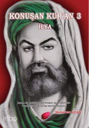  Konuşan Kuran 3 İlya İmam Ali Hıristiyanlara hitaben şöyle demiştir Ben İncilde adına İlya denilen kişiyim | Konuşan Kuran 3 İlya İmam Ali Hıristiyanlara hitaben şöyle demiştir Ben İncilde adına İlya denilen kişiyim | Muharrem Uçan | Kalender Yayınevi | 9786058602632 